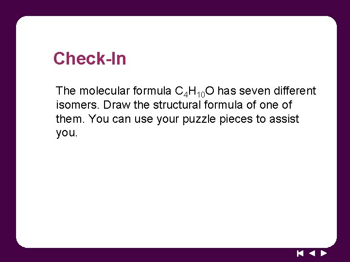 Check-In The molecular formula C 4 H 10 O has seven different isomers. Draw