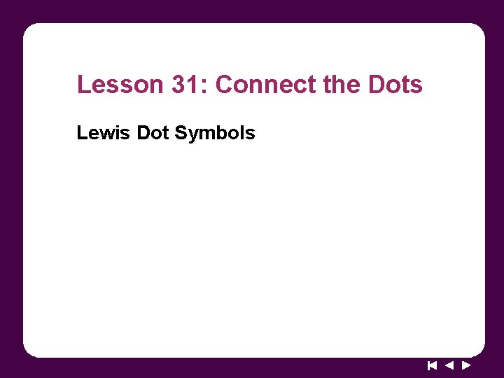 Lesson 31: Connect the Dots Lewis Dot Symbols 