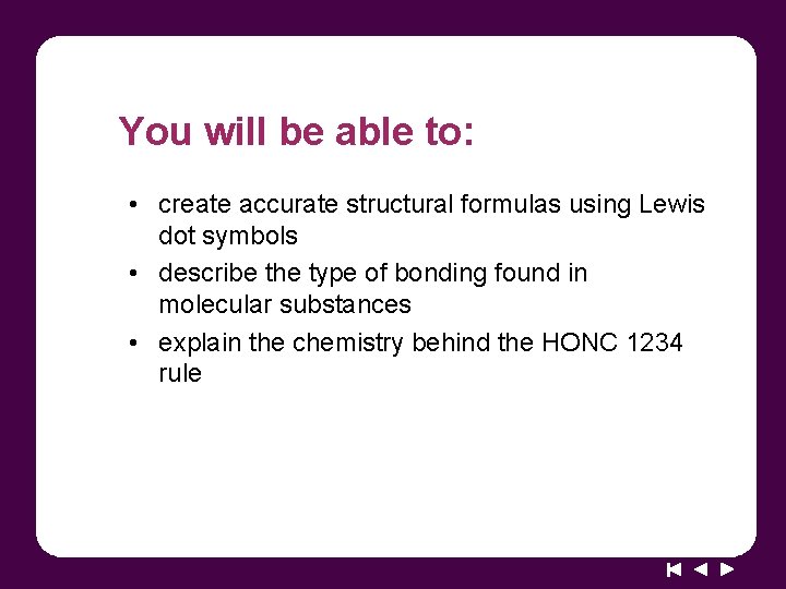 You will be able to: • create accurate structural formulas using Lewis dot symbols
