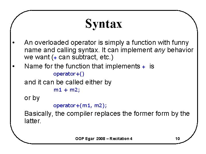 Syntax • • An overloaded operator is simply a function with funny name and