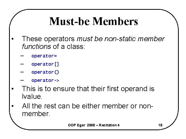 Must-be Members • These operators must be non-static member functions of a class: –