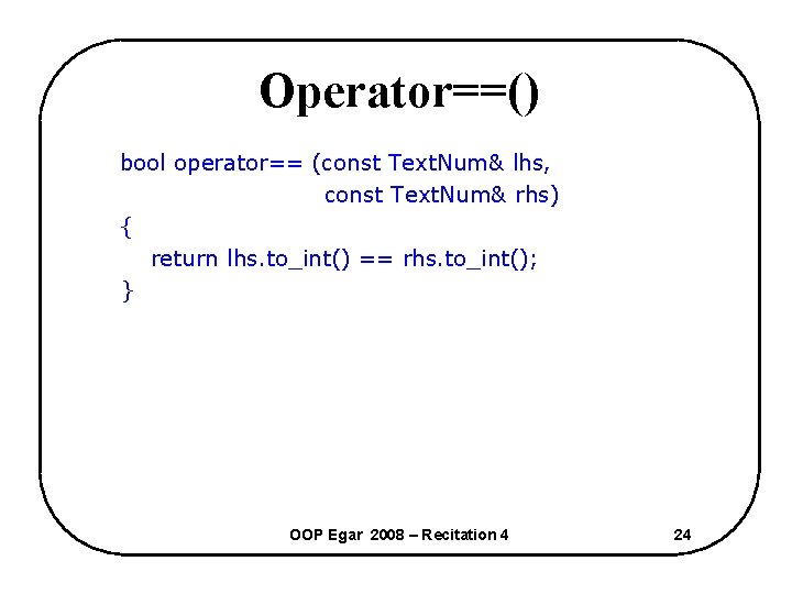 Operator==() bool operator== (const Text. Num& lhs, const Text. Num& rhs) { return lhs.