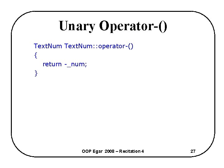 Unary Operator-() Text. Num: : operator-() { return -_num; } OOP Egar 2008 –