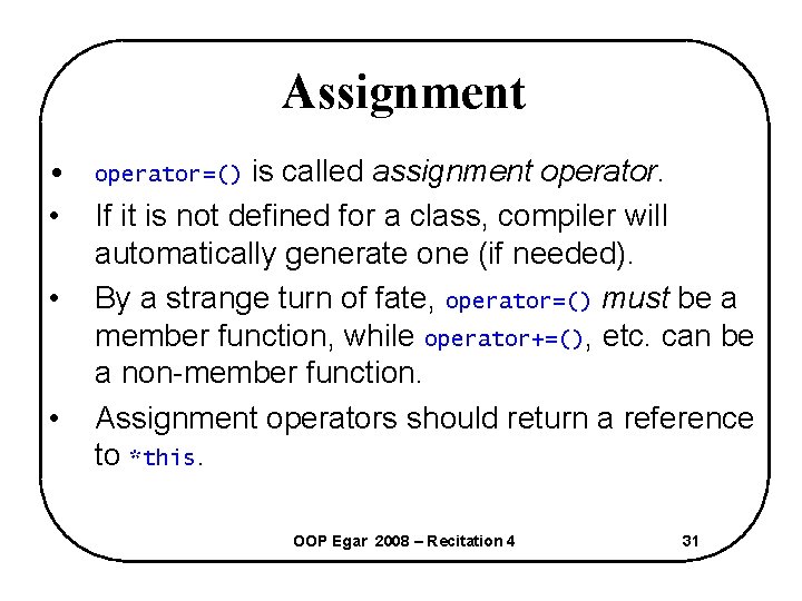 Assignment • operator=() is called assignment operator. • If it is not defined for