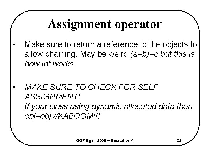 Assignment operator • Make sure to return a reference to the objects to allow