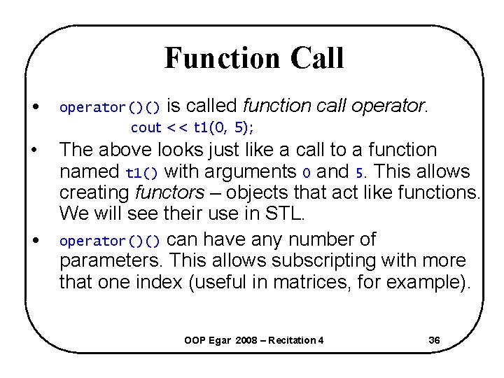 Function Call • operator()() is called function cout << t 1(0, 5); call operator.