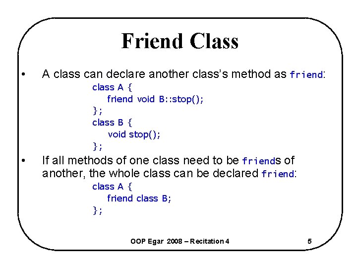 Friend Class • A class can declare another class’s method as friend: class A