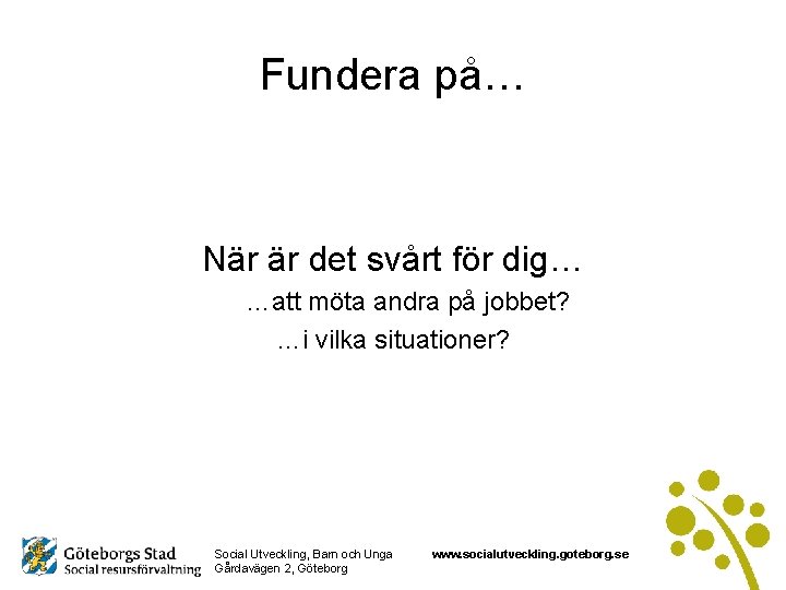 Fundera på… När är det svårt för dig… …att möta andra på jobbet? …i