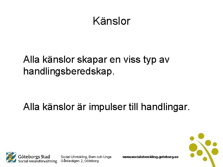 Känslor Alla känslor skapar en viss typ av handlingsberedskap. Alla känslor är impulser till