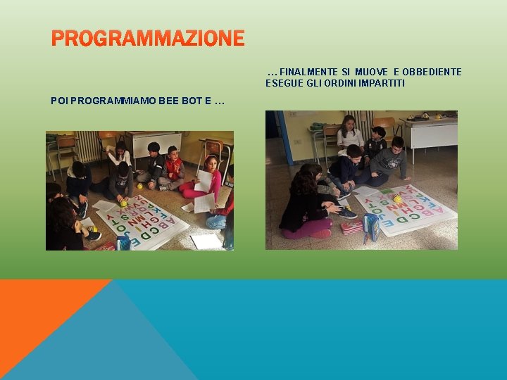 PROGRAMMAZIONE … FINALMENTE SI MUOVE E OBBEDIENTE ESEGUE GLI ORDINI IMPARTITI POI PROGRAMMIAMO BEE