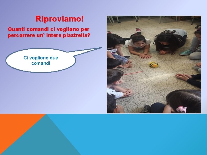 Riproviamo! Quanti comandi ci vogliono percorrere un’ intera piastrella? Ci vogliono due comandi 