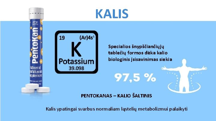 KALIS Specialios šnypščiančiųjų tablečių formos dėka kalio biologinis įsisavinimas siekia PENTOKANAS – KALIO ŠALTINIS