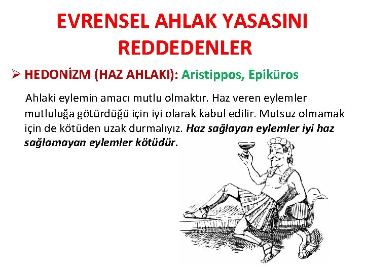 EVRENSEL AHLAK YASASINI REDDEDENLER Ø HEDONİZM (HAZ AHLAKI): Aristippos, Epiküros Ahlaki eylemin amacı mutlu