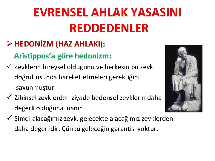 EVRENSEL AHLAK YASASINI REDDEDENLER Ø HEDONİZM (HAZ AHLAKI): Aristippos’a göre hedonizm: ü Zevklerin bireysel