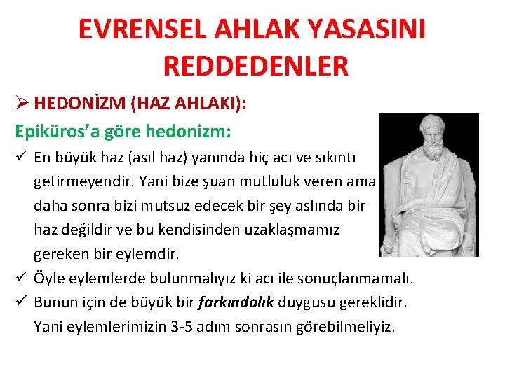 EVRENSEL AHLAK YASASINI REDDEDENLER Ø HEDONİZM (HAZ AHLAKI): Epiküros’a göre hedonizm: ü En büyük