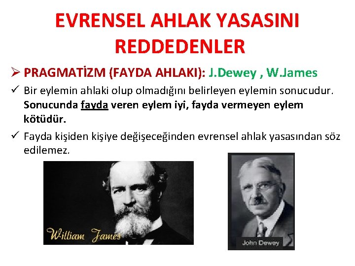 EVRENSEL AHLAK YASASINI REDDEDENLER Ø PRAGMATİZM (FAYDA AHLAKI): J. Dewey , W. James ü