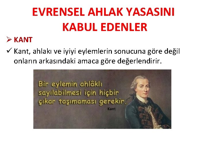 EVRENSEL AHLAK YASASINI KABUL EDENLER Ø KANT ü Kant, ahlakı ve iyiyi eylemlerin sonucuna