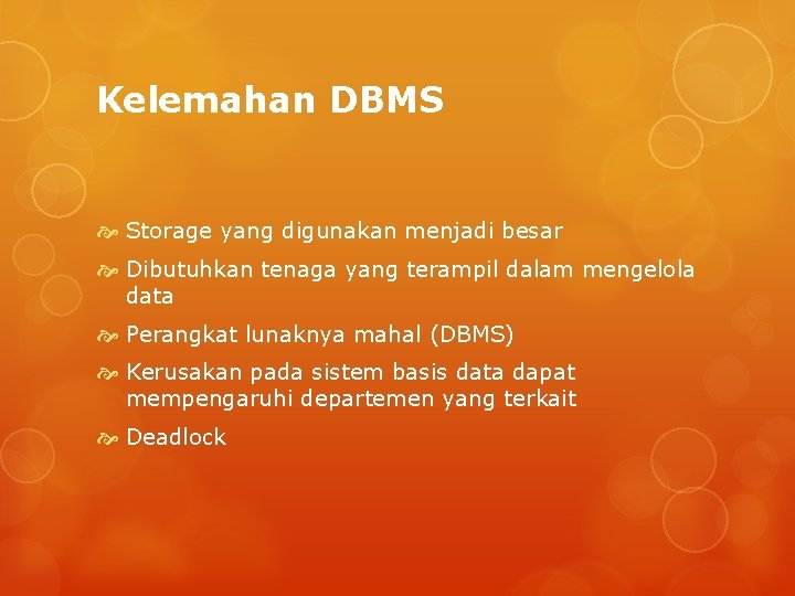 Kelemahan DBMS Storage yang digunakan menjadi besar Dibutuhkan tenaga yang terampil dalam mengelola data