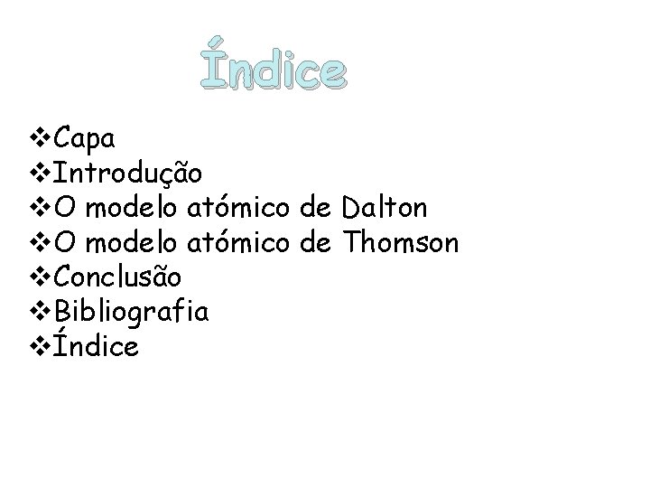 Índice v. Capa v. Introdução v. O modelo atómico de Dalton v. O modelo