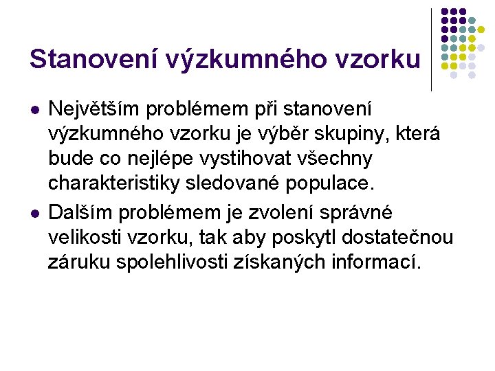 Stanovení výzkumného vzorku l l Největším problémem při stanovení výzkumného vzorku je výběr skupiny,