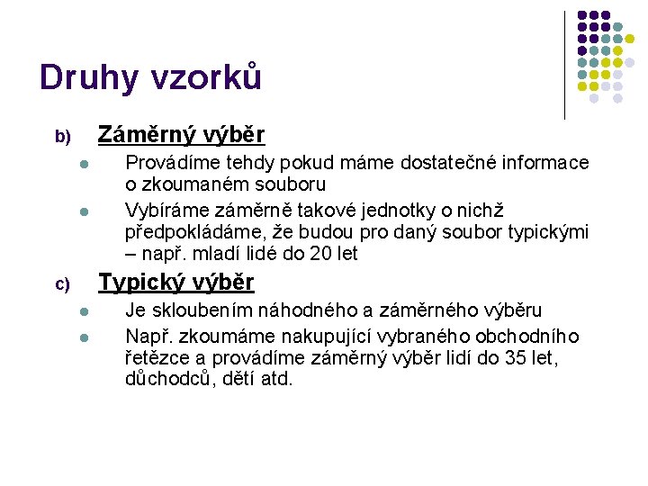 Druhy vzorků Záměrný výběr b) l l Provádíme tehdy pokud máme dostatečné informace o