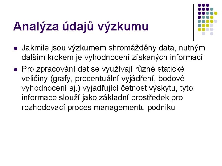 Analýza údajů výzkumu l l Jakmile jsou výzkumem shromážděny data, nutným dalším krokem je