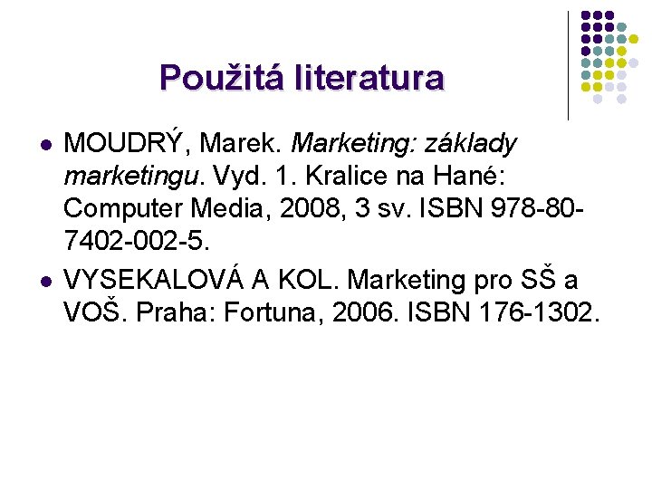 Použitá literatura l l MOUDRÝ, Marek. Marketing: základy marketingu. Vyd. 1. Kralice na Hané: