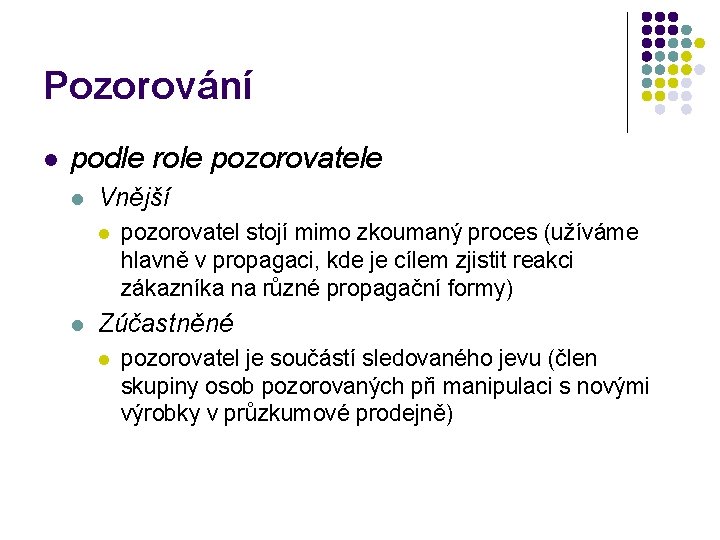 Pozorování l podle role pozorovatele l Vnější l l pozorovatel stojí mimo zkoumaný proces