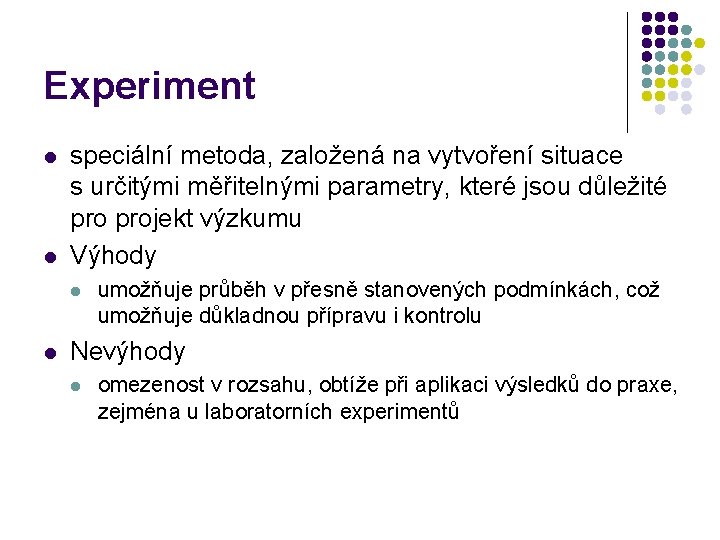 Experiment l l speciální metoda, založená na vytvoření situace s určitými měřitelnými parametry, které