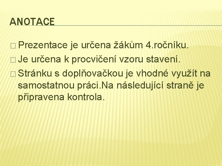 ANOTACE � Prezentace je určena žákům 4. ročníku. � Je určena k procvičení vzoru