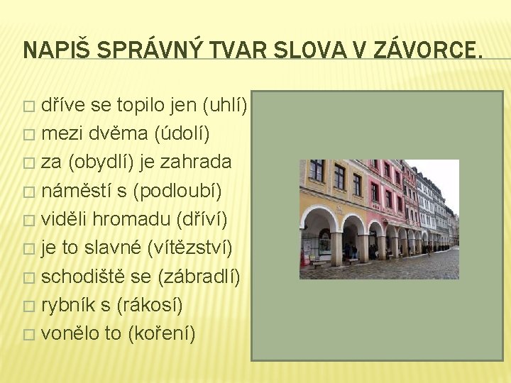 NAPIŠ SPRÁVNÝ TVAR SLOVA V ZÁVORCE. dříve se topilo jen (uhlí) � mezi dvěma