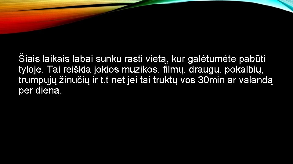 Šiais laikais labai sunku rasti vietą, kur galėtumėte pabūti tyloje. Tai reiškia jokios muzikos,