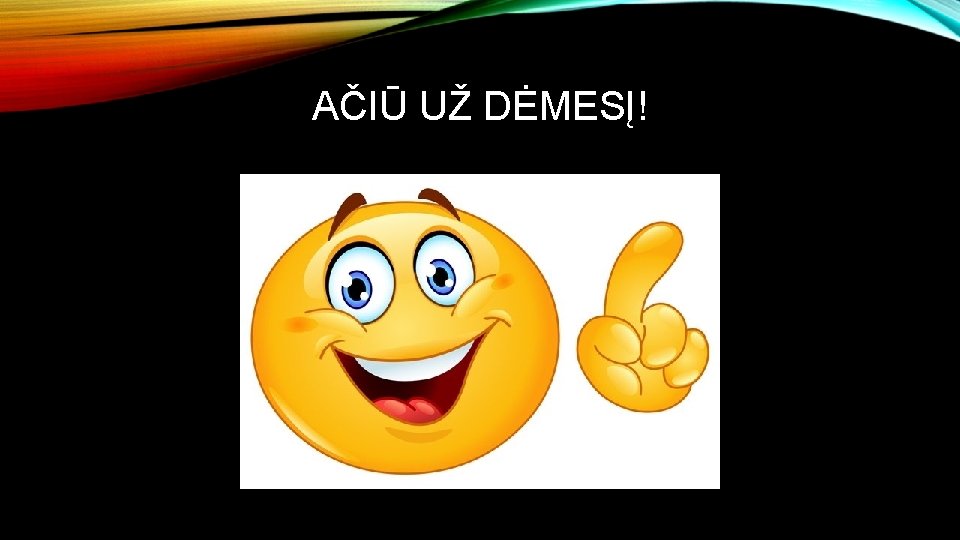 AČIŪ UŽ DĖMESĮ! 