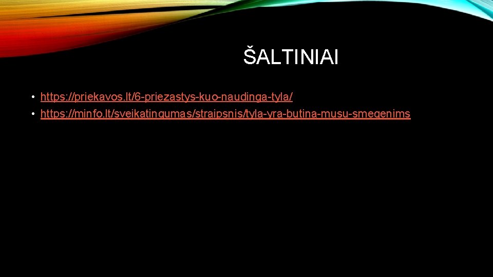 ŠALTINIAI • https: //priekavos. lt/6 -priezastys-kuo-naudinga-tyla/ • https: //minfo. lt/sveikatingumas/straipsnis/tyla-yra-butina-musu-smegenims 