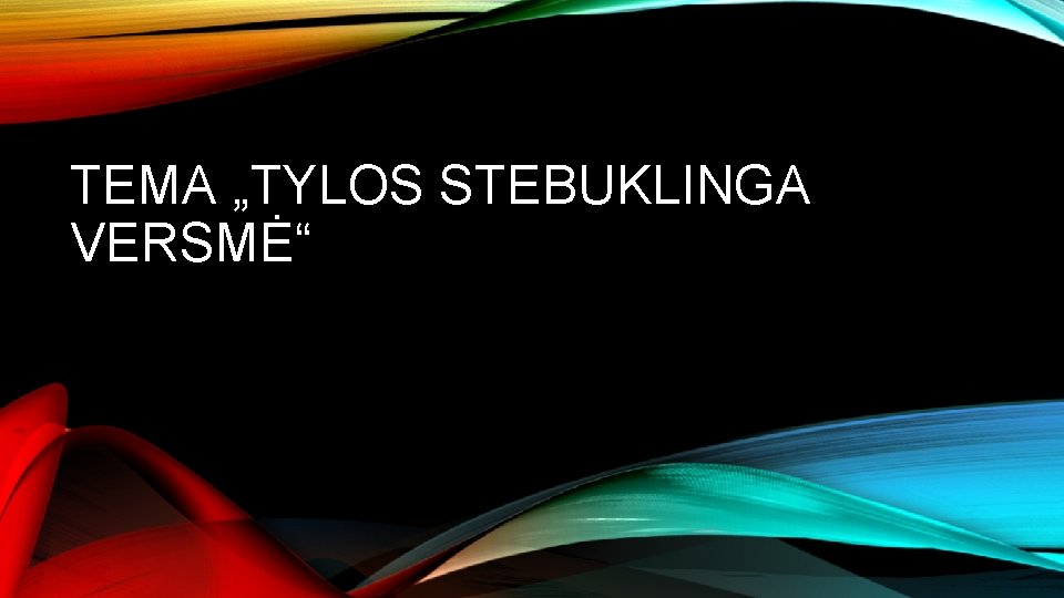 TEMA „TYLOS STEBUKLINGA VERSMĖ“ 