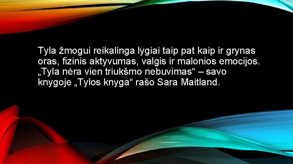 Tyla žmogui reikalinga lygiai taip pat kaip ir grynas oras, fizinis aktyvumas, valgis ir