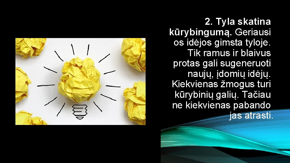 2. Tyla skatina kūrybingumą. Geriausi os idėjos gimsta tyloje. Tik ramus ir blaivus protas