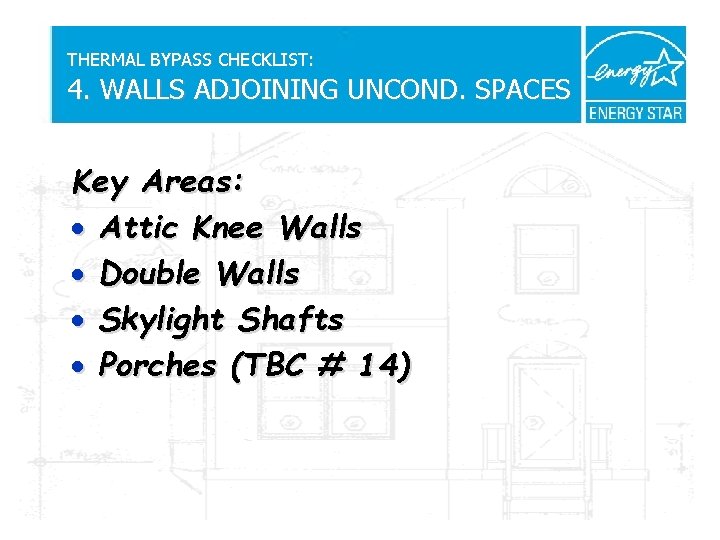 THERMAL BYPASS CHECKLIST: 4. WALLS ADJOINING UNCOND. SPACES Key Areas: · Attic Knee Walls