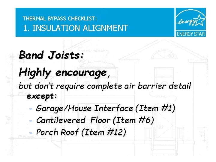 THERMAL BYPASS CHECKLIST: 1. INSULATION ALIGNMENT Band Joists: Highly encourage, but don’t require complete