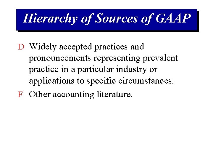 Hierarchy of Sources of GAAP D Widely accepted practices and pronouncements representing prevalent practice