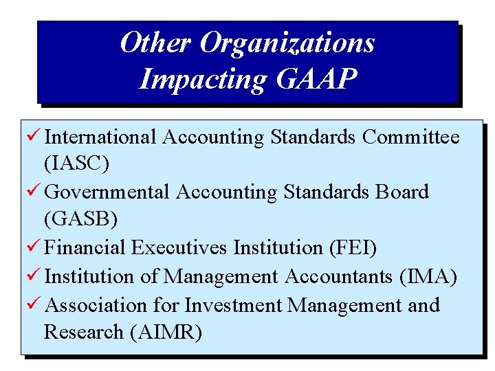 Other Organizations Impacting GAAP ü International Accounting Standards Committee (IASC) ü Governmental Accounting Standards