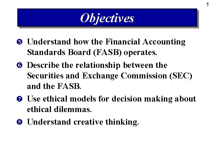 5 Objectives Understand how the Financial Accounting Standards Board (FASB) operates. Describe the relationship