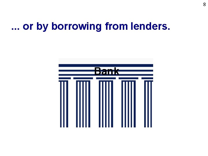 8 . . . or by borrowing from lenders. Bank 