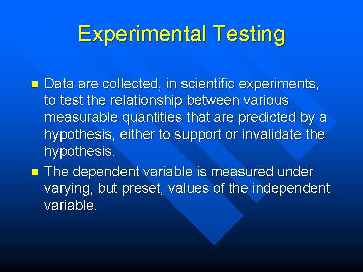 Experimental Testing n n Data are collected, in scientific experiments, to test the relationship