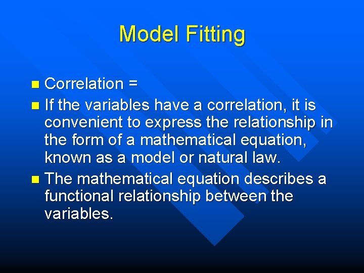 Model Fitting Correlation = n If the variables have a correlation, it is convenient