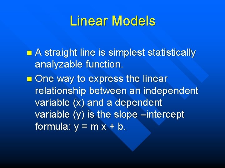 Linear Models A straight line is simplest statistically analyzable function. n One way to