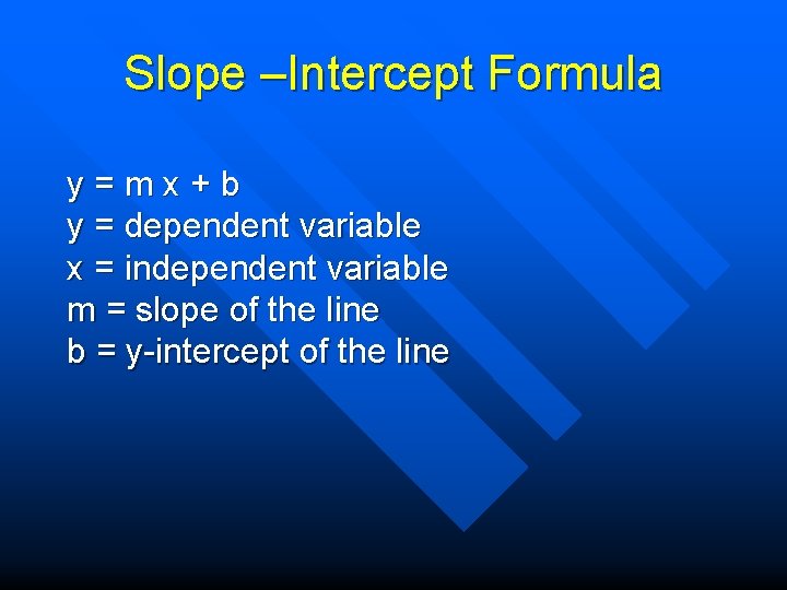 Slope –Intercept Formula y=mx+b y = dependent variable x = independent variable m =