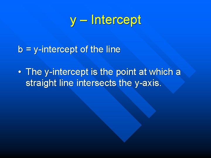 y – Intercept b = y-intercept of the line • The y-intercept is the
