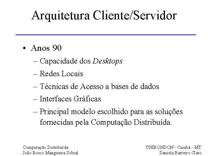 Arquitetura Cliente/Servidor • Anos 90 – Capacidade dos Desktops – Redes Locais – Técnicas