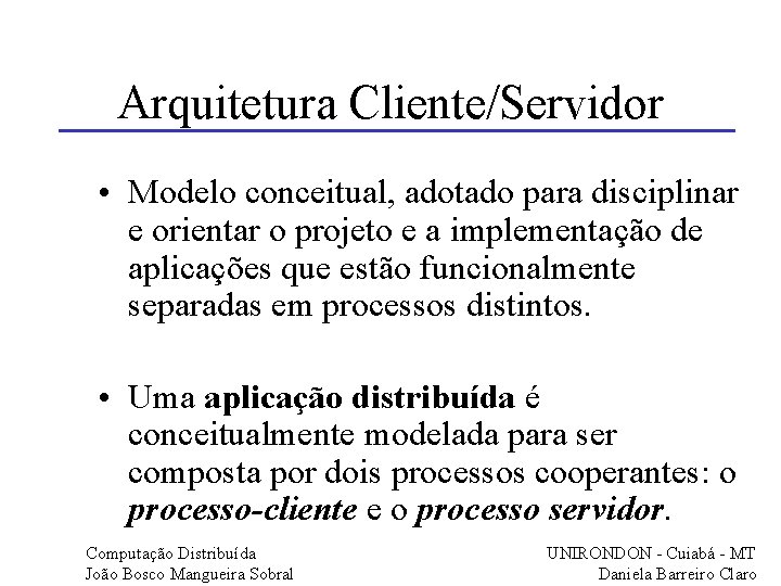 Arquitetura Cliente/Servidor • Modelo conceitual, adotado para disciplinar e orientar o projeto e a